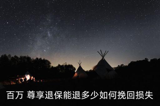 百萬 尊享退保能退多少如何挽回損失