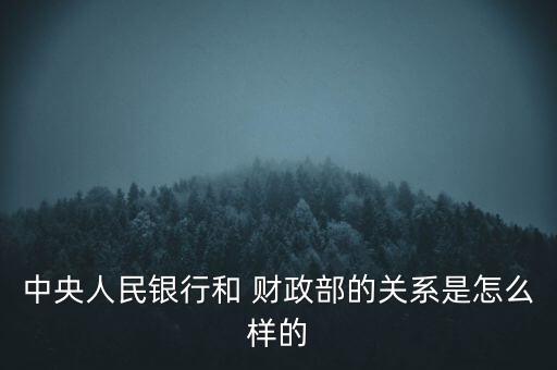 中央人民銀行和 財政部的關系是怎么樣的