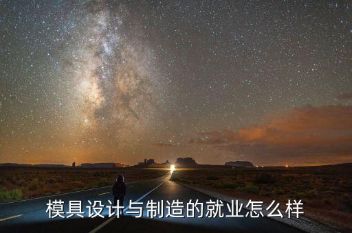 模具設計與制造的就業(yè)怎么樣
