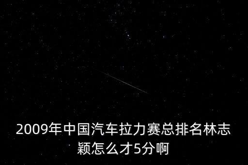 2009年中國(guó)汽車(chē)?yán)惪偱琶种痉f怎么才5分啊