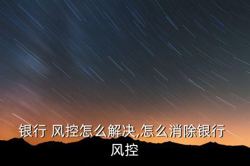 銀行卡風控怎么辦,銀行卡風控我該怎么辦?