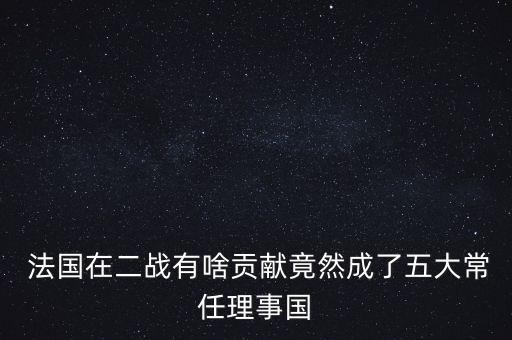 法國是怎么入常得,公民進(jìn)入聯(lián)合國不是靠他的戰(zhàn)功