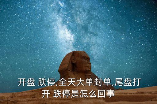 開盤跌停怎么辦,通用股票跌停第二天會(huì)發(fā)生什么?