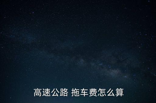 河南高速拖車費怎么算,拖車出現(xiàn)問題需要付費?百度自己算