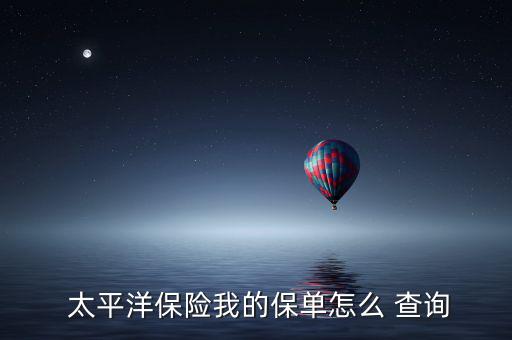 太平洋保險怎么查詢,保險公司推出新功能網(wǎng)上查詢保險單