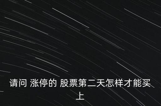 請(qǐng)問(wèn) 漲停的 股票第二天怎樣才能買上