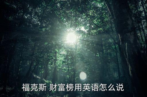 ?？怂?財(cái)富榜用英語(yǔ)怎么說