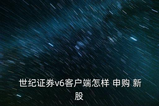 世紀(jì)朝陽(yáng)怎么申購(gòu)新股,申購(gòu)新股是購(gòu)買非直接購(gòu)買無(wú)需提前繳款
