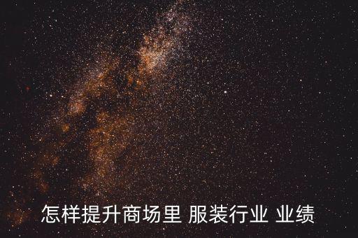 服裝業(yè)績(jī)?cè)鲩L怎么分享,如何改善商場(chǎng)industry業(yè)績(jī)?