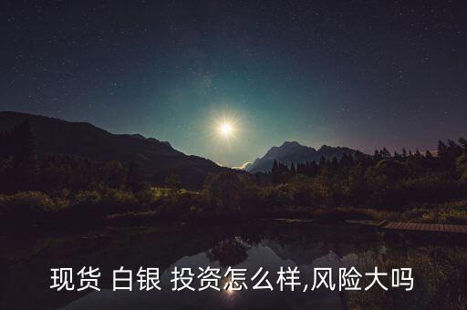 白銀投資怎么樣,現(xiàn)貨投機白銀三大優(yōu)勢