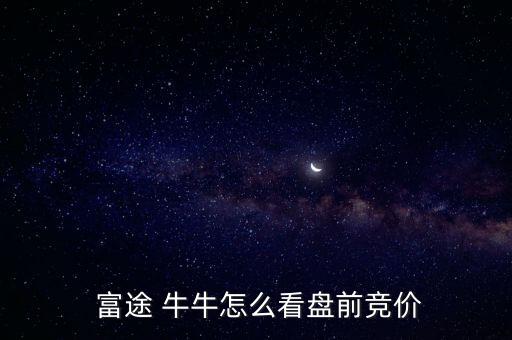  富途 牛牛怎么看盤(pán)前競(jìng)價(jià)