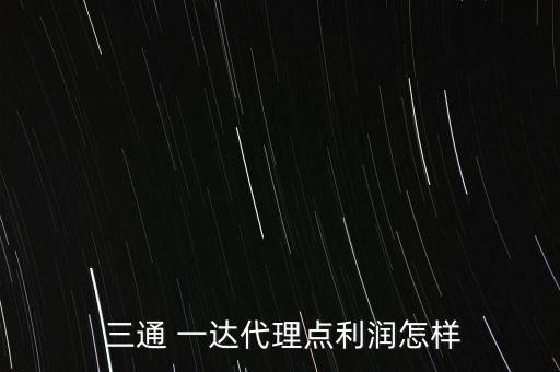  三通 一達(dá)代理點利潤怎樣