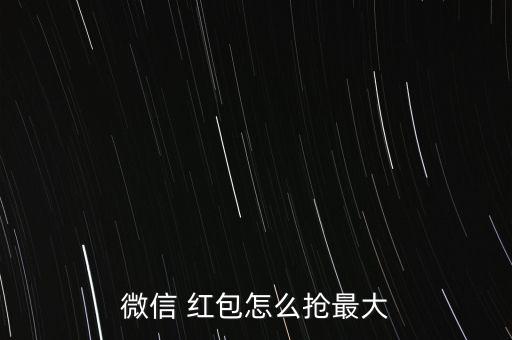 微信 紅包怎么搶最大
