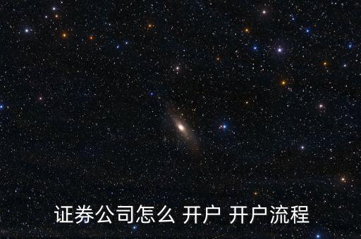  證券公司怎么 開(kāi)戶(hù) 開(kāi)戶(hù)流程