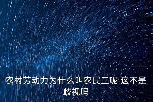 農村勞動力為什么叫農民工呢 這不是歧視嗎