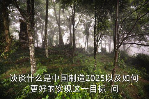 中國造新輪是什么，談談什么是中國制造2025以及如何更好的實現這一目標  問