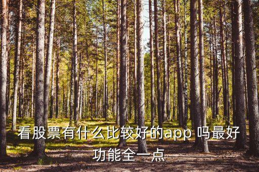 什么軟件查看股市消息最全，看股票有什么比較好的app 嗎最好功能全一點