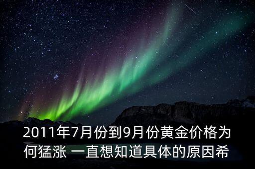2011年7月份到9月份黃金價(jià)格為何猛漲 一直想知道具體的原因希
