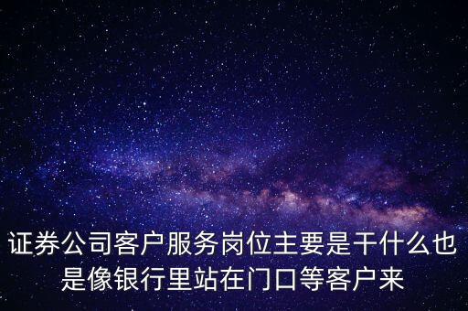 證券客服都是干什么，證券公司客服都做什么工作啊