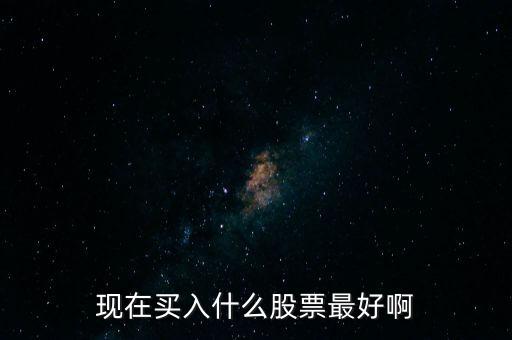 最近什么股票好買進(jìn)，最近什么股票好買進(jìn)