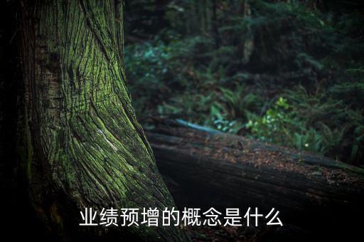 業(yè)績預增是什么意思，業(yè)績預增的概念是什么