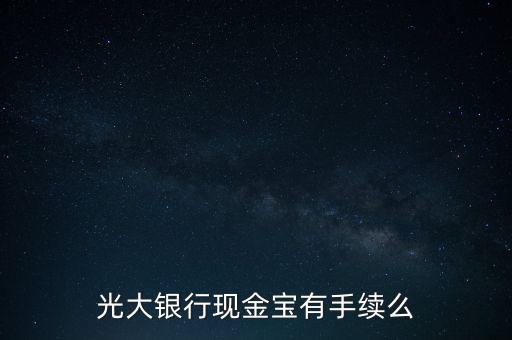 光大銀行現(xiàn)金寶是什么，光大銀行現(xiàn)金寶有手續(xù)么
