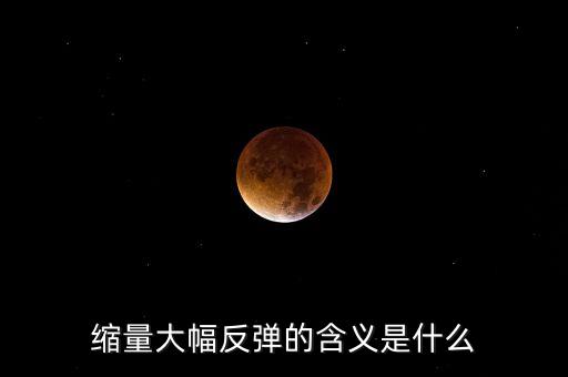 縮量反彈意味著什么，縮量反彈是什么概念