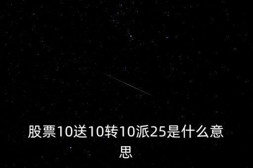 10送10轉(zhuǎn)10是什么意思，股票10送10轉(zhuǎn)10派25是什么意思