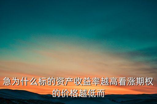 急為什么標(biāo)的資產(chǎn)收益率越高看漲期權(quán)的價(jià)格越低而