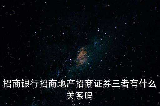 招商銀行招商地產(chǎn)招商證券三者有什么關系嗎