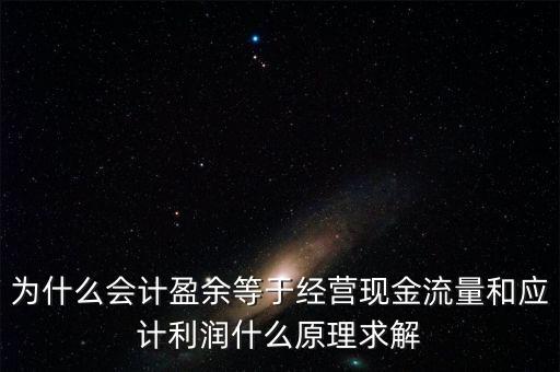 為什么會(huì)計(jì)盈余等于經(jīng)營(yíng)現(xiàn)金流量和應(yīng)計(jì)利潤(rùn)什么原理求解