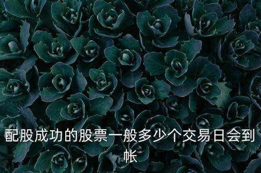 配股成功的股票一般多少個(gè)交易日會(huì)到帳