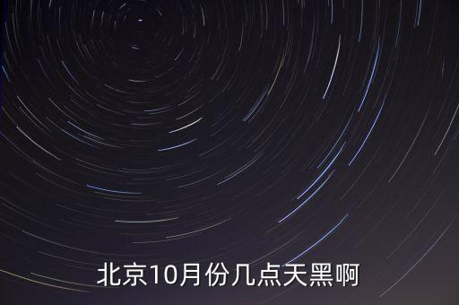 北京10月份幾點天黑啊