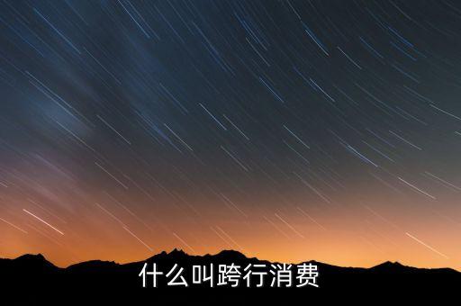 什么叫跨行消費(fèi)