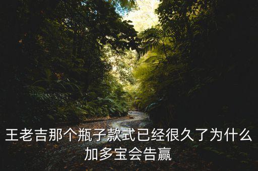 加多寶為什么能贏得市場，王老吉那個(gè)瓶子款式已經(jīng)很久了為什么加多寶會(huì)告贏