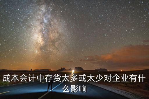 存貨多了對(duì)企業(yè)有什么影響，公司存貨剩余過多會(huì)造成公司什么影響該如何解決