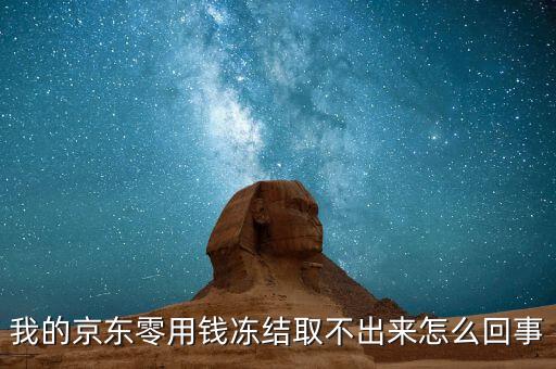 我的京東零用錢凍結(jié)取不出來(lái)怎么回事