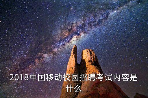 2018中國移動校園招聘考試內容是什么