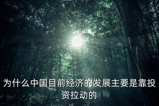 為什么中國目前經(jīng)濟(jì)的發(fā)展主要是靠投資拉動的