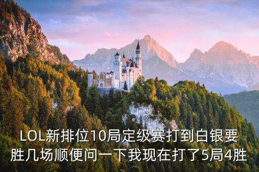 完虐白銀要有什么水平，LOL新排位10局定級(jí)賽打到白銀要?jiǎng)賻讏?chǎng)順便問(wèn)一下我現(xiàn)在打了5局4勝