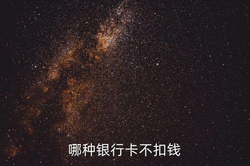 什么銀行不扣費(fèi)，什么銀行卡不用扣費(fèi)