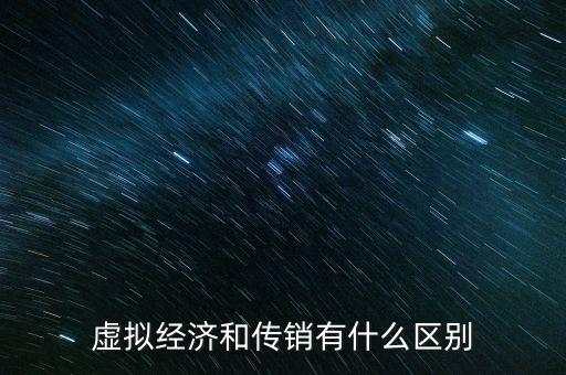 虛擬經(jīng)濟和傳銷有什么區(qū)別