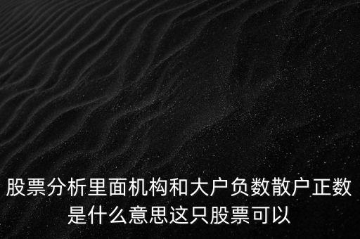 股票分析里面機(jī)構(gòu)和大戶負(fù)數(shù)散戶正數(shù)是什么意思這只股票可以