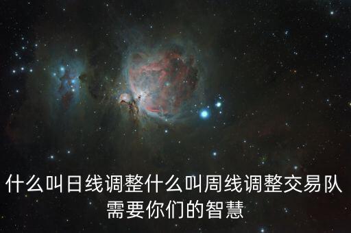 什么叫日線調(diào)整什么叫周線調(diào)整交易隊需要你們的智慧
