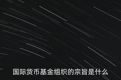國(guó)際貨幣基金組織的宗旨是什么