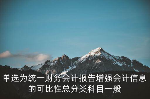 反壟斷基于什么財務(wù)會計信息，單選為統(tǒng)一財務(wù)會計報告增強會計信息的可比性總分類科目一般