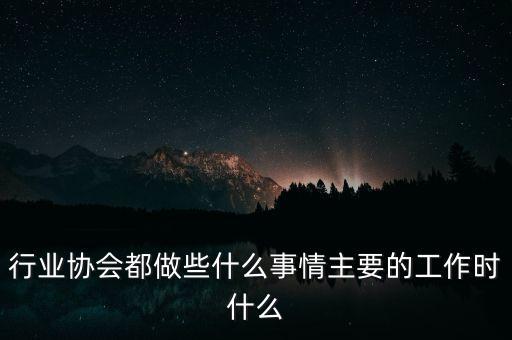 行業(yè)協(xié)會能干什么，中國演藝行業(yè)協(xié)會是做什么的