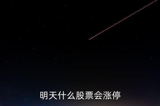 明天什么股票會(huì)漲停，明天買(mǎi)什么股會(huì)漲停