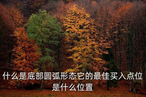 什么是底部圓弧形態(tài)它的最佳買入點(diǎn)位是什么位置