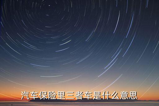汽車保險(xiǎn)里三者車是什么意思